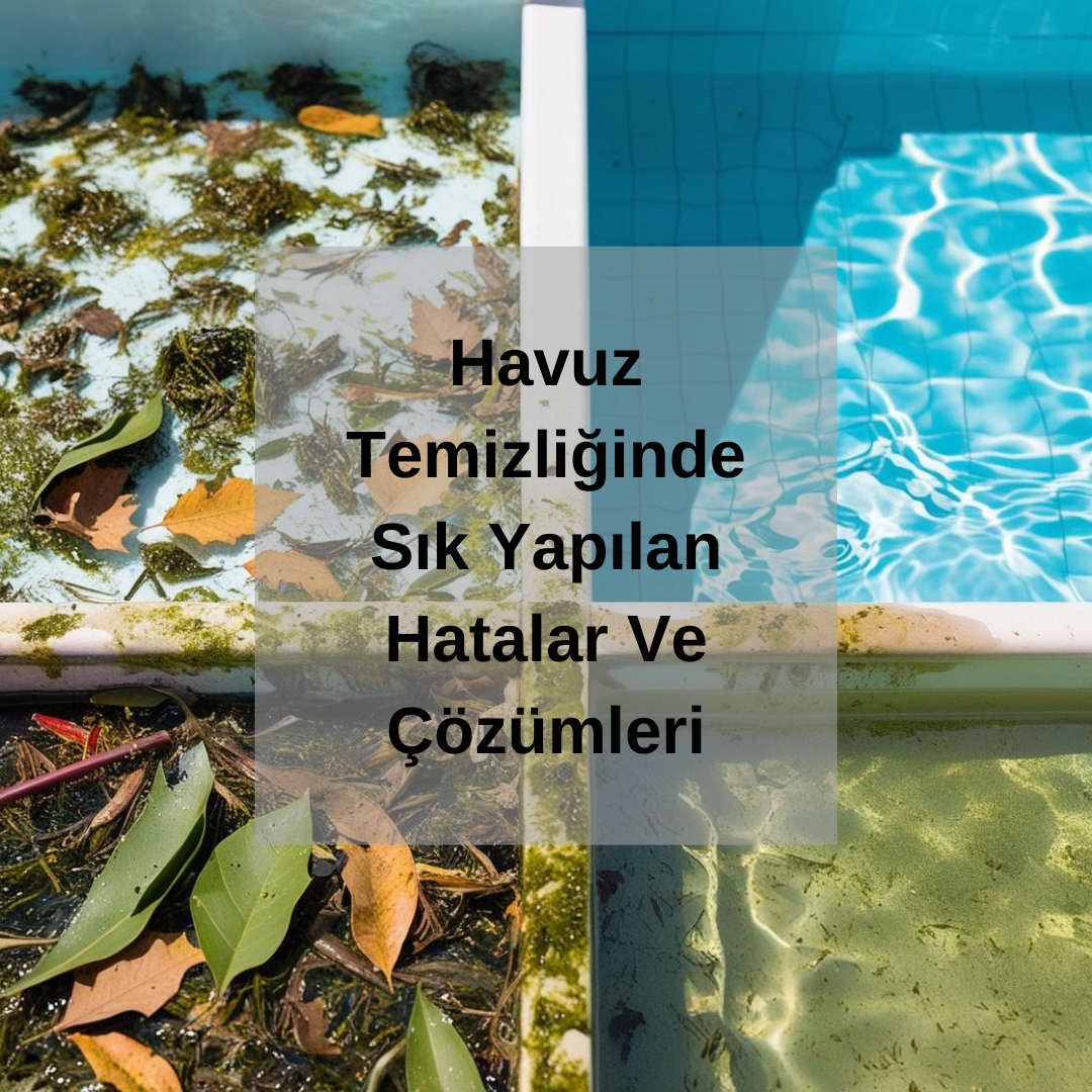 Havuz Temizliğinde Sık Yapılan Hatalar ve Çözümleri: Havuzunuzu Korumanın Püf Noktaları?